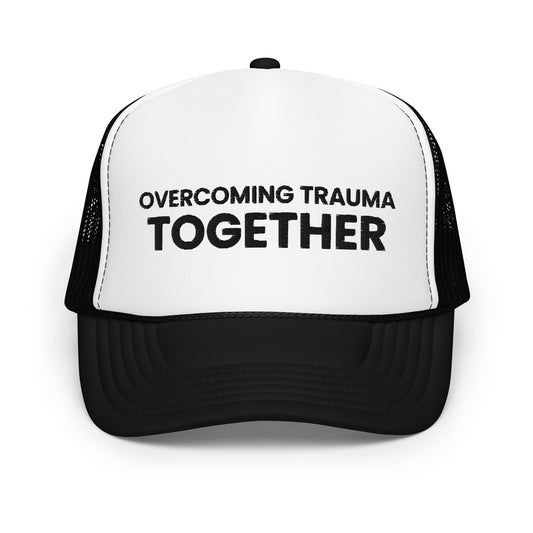 Overcoming Trauma Together Foam trucker hat